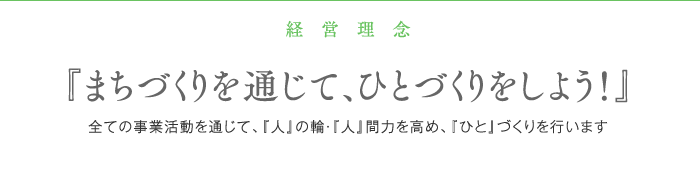 浦田建設株式会社の経営理念『まちづくりを通じて、ひとづくりをしよう！』全ての事業活動を通じて、『人』の輪・『人』間力を高め、『ひと』づくりを行います