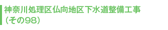 神奈川処理区仏向地区下水道整備工事（その98）